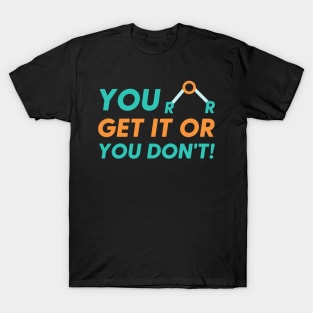 You EITHER get it or you don't! Chemistry fun Jokes T-Shirt